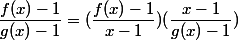 \dfrac{f(x)-1}{g(x)-1}=(\dfrac{f(x)-1}{x-1})( \dfrac{x-1}{g(x)-1})